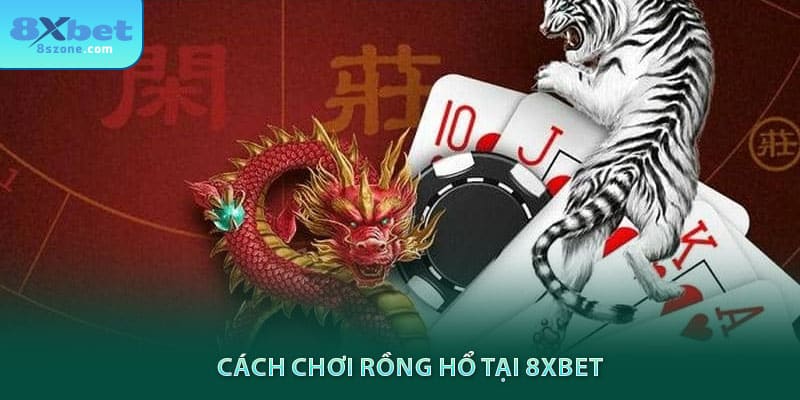 Cách Chơi Rồng Hổ: Kinh nghiệm thắng lớn nhà cái 11 cách chơi rồng hổ tại 8xbet