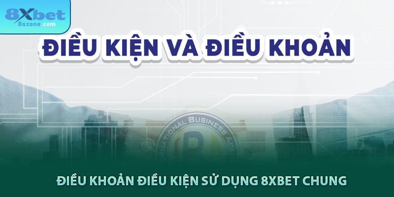 Điều Khoản - Điều Kiện Sử Dụng 8xbet 9 Điều khoản điều kiện sử dụng 8xbet chung