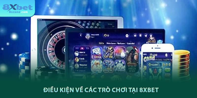 Điều Khoản - Điều Kiện Sử Dụng 8xbet 12 Điều kiện về các trò chơi tại 8xbet